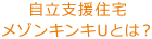 自立支援住宅メゾンキンキUとは？